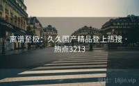 离谱至极：久久国产精品登上热搜 · 热点3213
