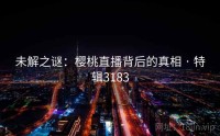 未解之谜：樱桃直播背后的真相 · 特辑3183